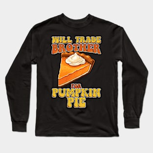 Will Trade Brother For Pumpkin Pie Funny Thanksgiving Long Sleeve T-Shirt
